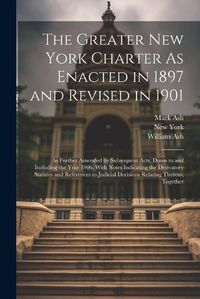 Cover image for The Greater New York Charter As Enacted in 1897 and Revised in 1901