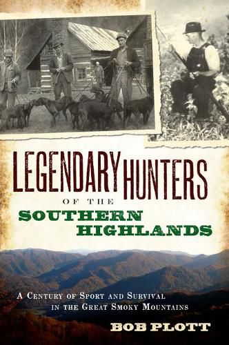 Cover image for Legendary Hunters of the Southern Highlands: A Century of Sport and Survival in the Great Smokey Mountains