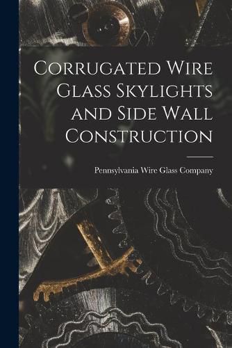 Cover image for Corrugated Wire Glass Skylights and Side Wall Construction