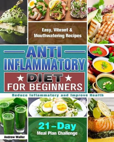 Cover image for Anti-Inflammatory Diet for Beginners: 21-Day Meal Plan Challenge - Easy, Vibrant & Mouthwatering Recipes - Reduce Inflammatory and Improve Health