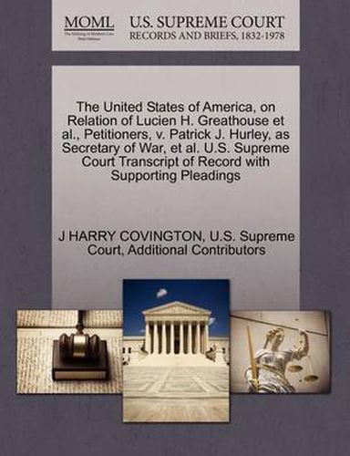 The United States of America, on Relation of Lucien H. Greathouse et al., Petitioners, V. Patrick J. Hurley, as Secretary of War, et al. U.S. Supreme Court Transcript of Record with Supporting Pleadings