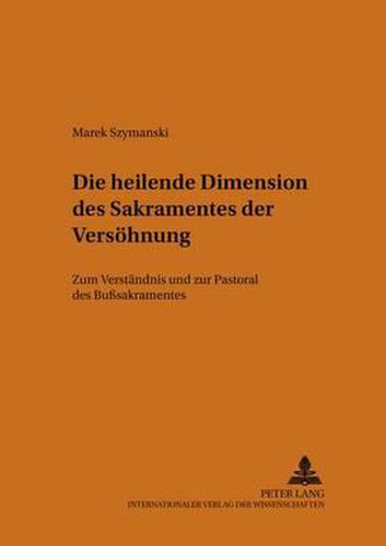 Cover image for Die Heilende Dimension Des Sakramentes Der Versoehnung: Zum Verstaendnis Und Zur Pastoral Des Busssakramentes