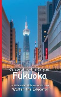 Cover image for Celebrating the City of Fukuoka