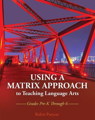 Cover image for Using a Matrix Approach to Teaching Language Arts: Grades Pre-K Through 6