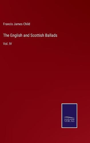 Cover image for The English and Scottish Ballads: Vol. IV