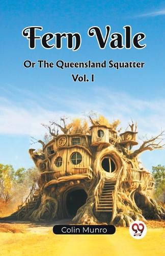 Cover image for Fern Vale Or The Queensland Squatter Vol. I (Edition2023)