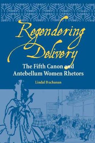 Cover image for Regendering Delivery: The Fifth Canon and Antebellum Women Rhetors