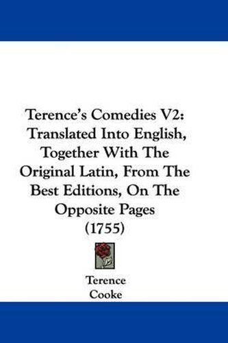 Cover image for Terence's Comedies V2: Translated Into English, Together with the Original Latin, from the Best Editions, on the Opposite Pages (1755)