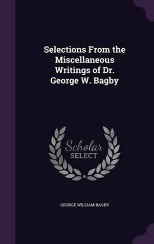 Cover image for Selections from the Miscellaneous Writings of Dr. George W. Bagby