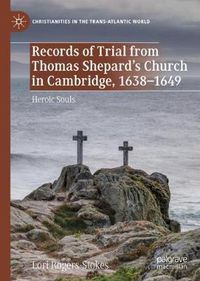 Cover image for Records of Trial from Thomas Shepard's Church in Cambridge, 1638-1649: Heroic Souls