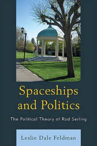 Cover image for Spaceships and Politics: The Political Theory of Rod Serling