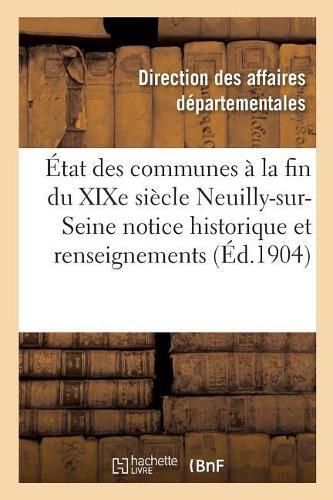 Etat Des Communes A La Fin Du Xixe Siecle., Neuilly-Sur-Seine: Notice Historique: Et Renseignements Administratifs