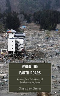 Cover image for When the Earth Roars: Lessons from the History of Earthquakes in Japan