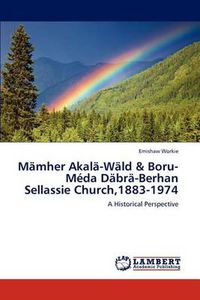 Cover image for Mamher Akala-Wald & Boru-Meda Dabra-Berhan Sellassie Church,1883-1974