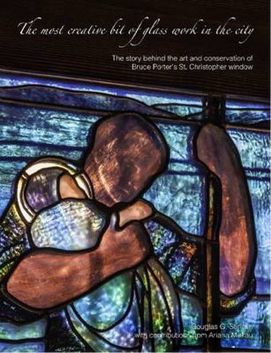 Cover image for The Most Creative Bit of Glass Work in the City: the Art and Conservation of Bruce Porter's St. Christopher Window