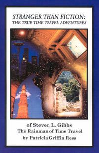 Cover image for Stranger Than Fiction: The True Time Travel Adventures of Steven L. Gibbs--The Rainman of Time Travel