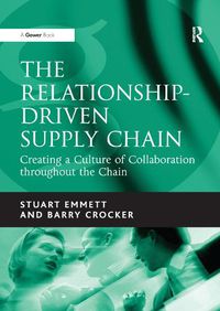 Cover image for The Relationship-Driven Supply Chain: Creating a Culture of Collaboration throughout the Chain