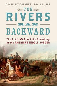 Cover image for The Rivers Ran Backward: The Civil War and the Remaking of the American Middle Border