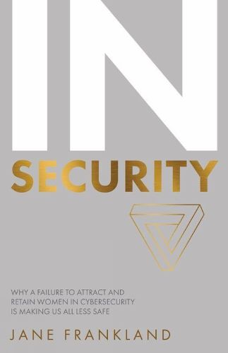 Cover image for IN Security: Why a Failure to Attract and Retain Women in Cybersecurity is Making Us All Less Safe