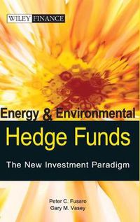 Cover image for Energy and Enviromental Hedge Funds: The New Investment Paradigm