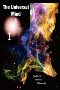 Cover image for The Universal Mind & I: Intelligent Spiritual Philosophy