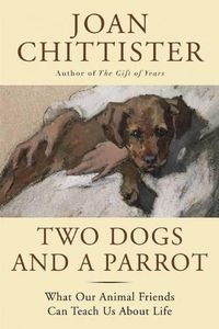 Cover image for Two Dogs and a Parrot: What Our Animal Friends Can Teach Us about Life