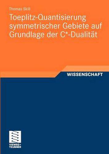 Cover image for Toeplitz-Quantisierung Symmetrischer Gebiete Auf Grundlage Der C*-Dualitat