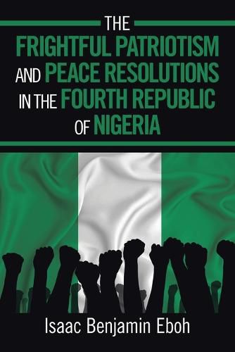 Cover image for The Frightful Patriotism and Peace Resolutions in the Fourth Republic of Nigeria