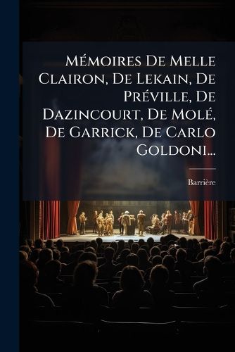 Cover image for Memoires De Melle Clairon, De Lekain, De Preville, De Dazincourt, De Mole, De Garrick, De Carlo Goldoni...