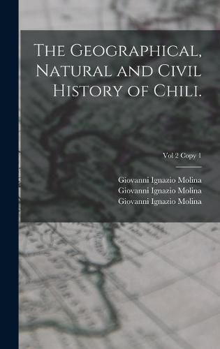 Cover image for The Geographical, Natural and Civil History of Chili.; Vol 2 copy 1