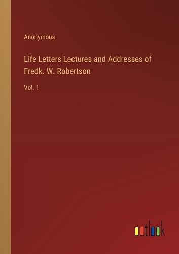 Cover image for Life Letters Lectures and Addresses of Fredk. W. Robertson