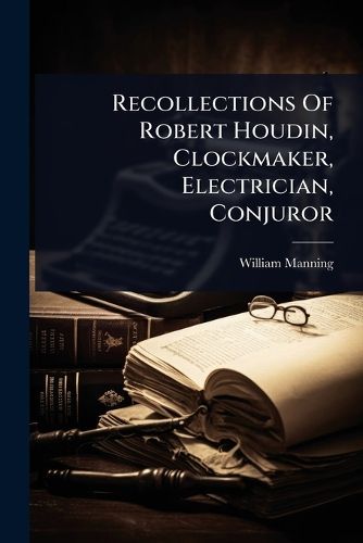 Cover image for Recollections Of Robert Houdin, Clockmaker, Electrician, Conjuror