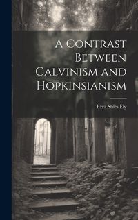 Cover image for A Contrast Between Calvinism and Hopkinsianism