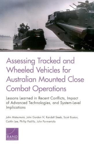 Assessing Tracked and Wheeled Vehicles for Australian Mounted Close Combat Operations: Lessons Learned in Recent Conflicts, Impact of Advanced Technologies, and System-Level Implications