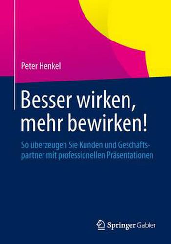 Cover image for Besser Wirken, Mehr Bewirken!: So UEberzeugen Sie Kunden Und Geschaftspartner Mit Professionellen Prasentationen