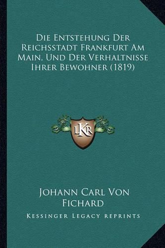 Cover image for Die Entstehung Der Reichsstadt Frankfurt Am Main, Und Der Verhaltnisse Ihrer Bewohner (1819)