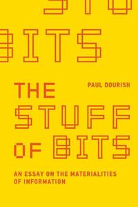 Cover image for The Stuff of Bits: An Essay on the Materialities of Information