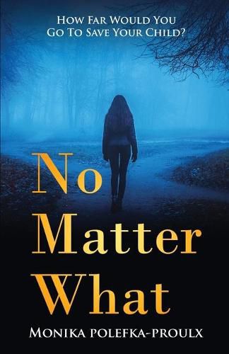 Cover image for No Matter What: How Far Would You Go to Save Your Child?