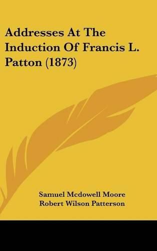 Addresses at the Induction of Francis L. Patton (1873)