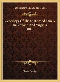 Cover image for Genealogy of the Spotswood Family in Scotland and Virginia (Genealogy of the Spotswood Family in Scotland and Virginia (1868) 1868)