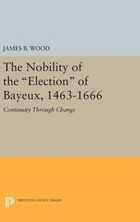 Cover image for The Nobility of the Election of Bayeux, 1463-1666: Continuity Through Change