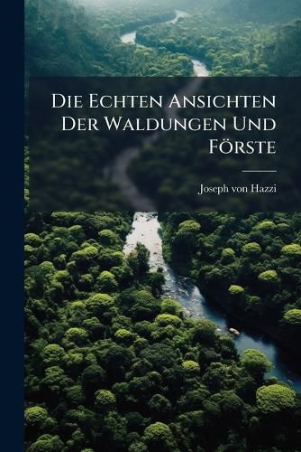 Cover image for Die Echten Ansichten Der Waldungen Und Foerste