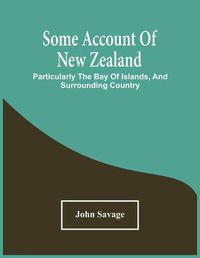 Cover image for Some Account Of New Zealand: Particularly The Bay Of Islands, And Surrounding Country
