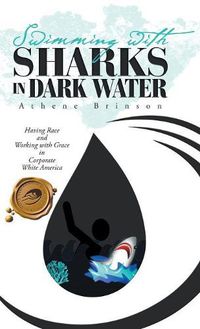 Cover image for Swimming with Sharks in Dark Water: Having Race and Working with Grace in Corporate White America