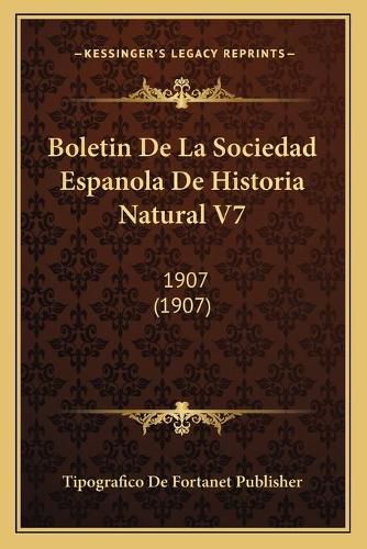 Cover image for Boletin de La Sociedad Espanola de Historia Natural V7: 1907 (1907)