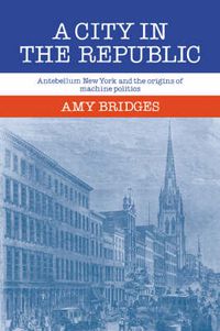 Cover image for A City in the Republic: Antebellum New York and the Origins of Machine Politics