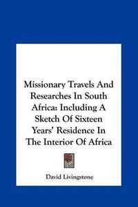 Cover image for Missionary Travels and Researches in South Africa: Including a Sketch of Sixteen Years' Residence in the Interior of Africa