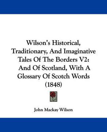 Cover image for Wilson's Historical, Traditionary, and Imaginative Tales of the Borders V2: And of Scotland, with a Glossary of Scotch Words (1848)