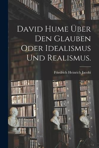 Cover image for David Hume ueber den Glauben oder Idealismus und Realismus.