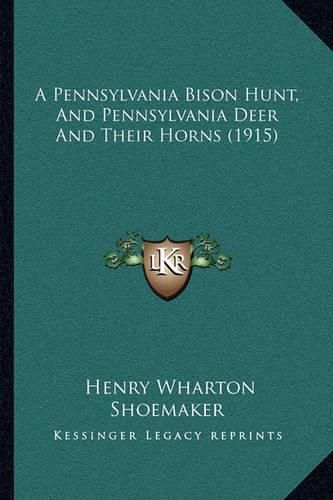 A Pennsylvania Bison Hunt, and Pennsylvania Deer and Their Horns (1915)